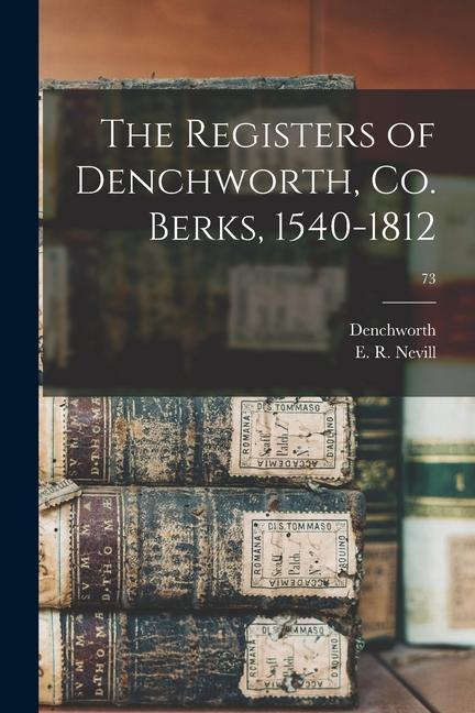 The Registers of Denchworth Co. Berks 1540-1812; 73