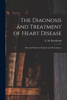 The Diagnosis and Treatment of Heart Disease: Practical Points for Students and Practitioners