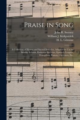 Praise in Song: a Collection of Hymns and Sacred Melodies Adapted for Use by Sunday Schools Endeavor Societies Epworth Leagues Eva