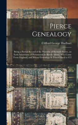 Pierce Genealogy: Being a Partial Record of the Posterity of Richard Pearse an Early Inhabitant of Portsmouth in Rhode Island Who Came