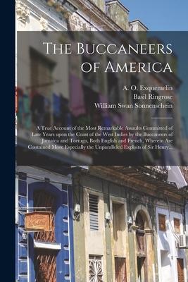 The Buccaneers of America: a True Account of the Most Remarkable Assaults Committed of Late Years Upon the Coast of the West Indies by the Buccan
