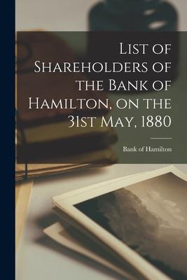 List of Shareholders of the Bank of Hamilton on the 31st May 1880 [microform]