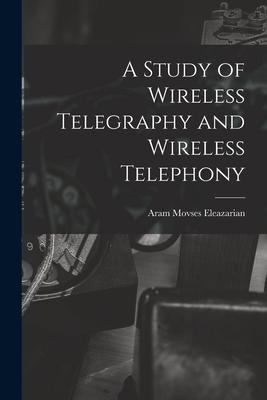 A Study of Wireless Telegraphy and Wireless Telephony