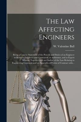 The Law Affecting Engineers; Being a Concise Statement of the Powers and Duties of an Engineer as Between Employer and Contractor as Arbitrator and