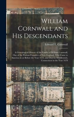 William Cornwall and His Descendants: a Genealogical History of the Family of William Cornwall One of the Puritan Founders of New England Who Came t
