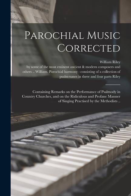 Parochial Music Corrected: Containing Remarks on the Performance of Psalmody in Country Churches and on the Ridiculous and Profane Manner of Sin