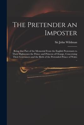 The Pretender an Imposter: Being That Part of the Memorial From the English Protestants to Their Highnesses the Prince and Princess of Orange Co