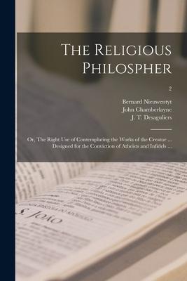 The Religious Philospher: or The Right Use of Contemplating the Works of the Creator ... ed for the Conviction of Atheists and Infidels .