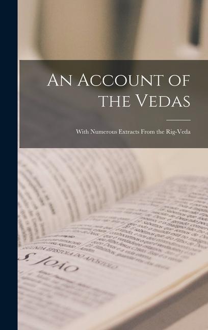 An Account of the Vedas: With Numerous Extracts From the Rig-Veda