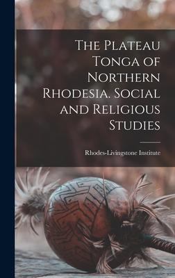 The Plateau Tonga of Northern Rhodesia. Social and Religious Studies