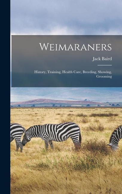 Weimaraners: History Training Health Care Breeding Showing Grooming