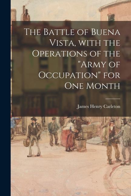 The Battle of Buena Vista With the Operations of the Army of Occupation for One Month