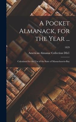 A Pocket Almanack for the Year ...: Calculated for the Use of the State of Massachusetts-Bay; 1829