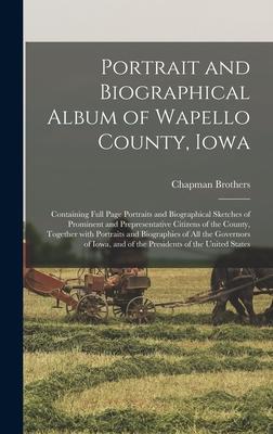 Portrait and Biographical Album of Wapello County Iowa; Containing Full Page Portraits and Biographical Sketches of Prominent and Prepresentative Citizens of the County Together With Portraits and Biographies of All the Governors of Iowa and of The...