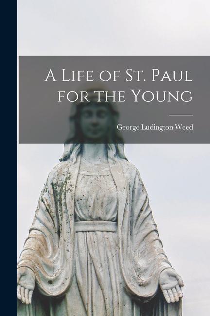 A Life of St. Paul for the Young [microform]