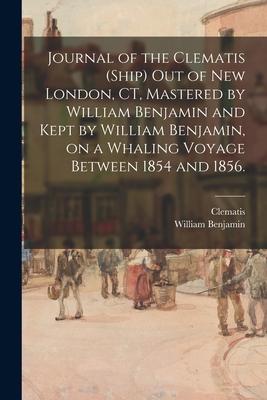 Journal of the Clematis (Ship) out of New London CT Mastered by William Benjamin and Kept by William Benjamin on a Whaling Voyage Between 1854 and