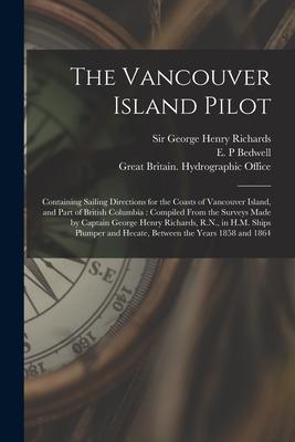 The Vancouver Island Pilot [microform]: Containing Sailing Directions for the Coasts of Vancouver Island and Part of British Columbia: Compiled From