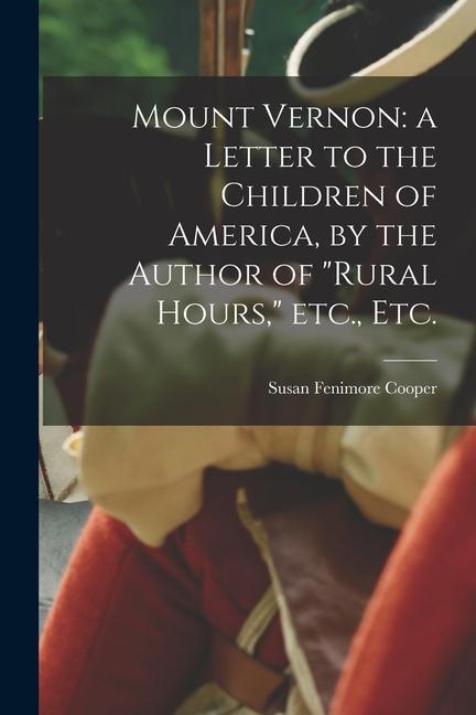 Mount Vernon: a Letter to the Children of America by the Author of Rural Hours Etc. Etc.