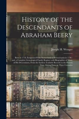 History of the Descendants of Abraham Beery: Born in 1718 Emigrated From Switzerland to Pennsylvania in 1736: and a Complete Genealogical Family Reg