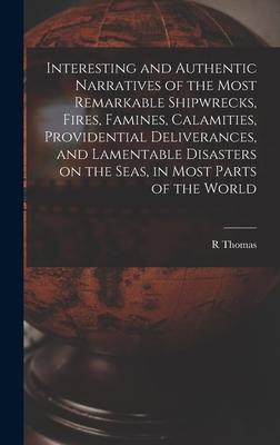 Interesting and Authentic Narratives of the Most Remarkable Shipwrecks Fires Famines Calamities Providential Deliverances and Lamentable Disaster