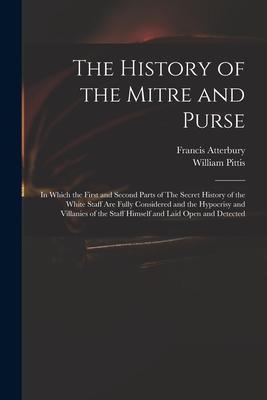 The History of the Mitre and Purse: in Which the First and Second Parts of The Secret History of the White Staff Are Fully Considered and the Hypocris
