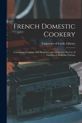 French Domestic Cookery: Combining Economy With Elegance and Adapted to the Use of Families of Moderate Fortune