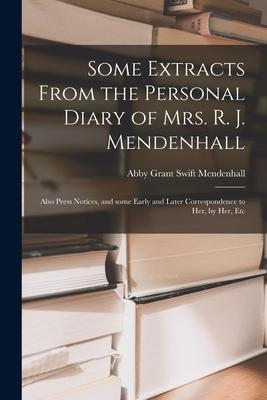 Some Extracts From the Personal Diary of Mrs. R. J. Mendenhall [microform]; Also Press Notices and Some Early and Later Correspondence to Her by Her