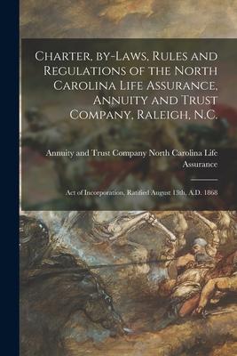 Charter By-laws Rules and Regulations of the North Carolina Life Assurance Annuity and Trust Company Raleigh N.C.: Act of Incorporation Ratified