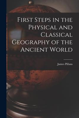 First Steps in the Physical and Classical Geography of the Ancient World [microform]