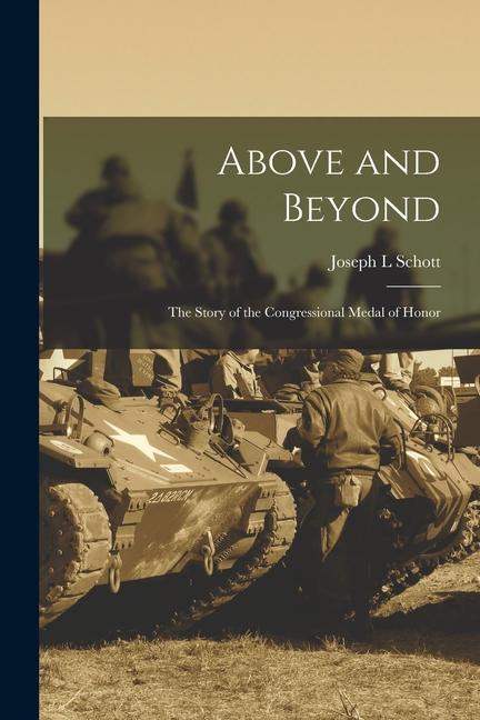 Above and Beyond: the Story of the Congressional Medal of Honor