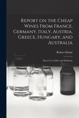 Report on the Cheap Wines From France Germany Italy Austria Greece Hungary and Australia: Their Use in Diet and Medicine