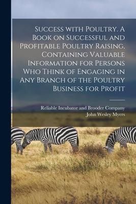 Success With Poultry. A Book on Successful and Profitable Poultry Raising Containing Valuable Information for Persons Who Think of Engaging in Any Br