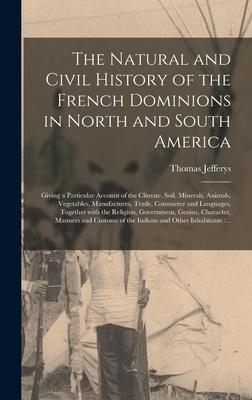 The Natural and Civil History of the French Dominions in North and South America [microform]: Giving a Particular Account of the Climate Soil Minera