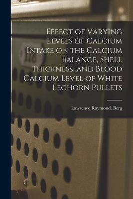 Effect of Varying Levels of Calcium Intake on the Calcium Balance Shell Thickness and Blood Calcium Level of White Leghorn Pullets