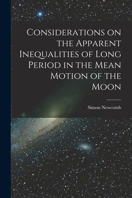 Considerations on the Apparent Inequalities of Long Period in the Mean Motion of the Moon [microform]