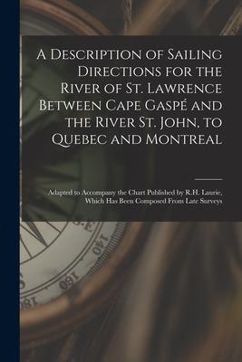 A Description of Sailing Directions for the River of St. Lawrence Between Cape Gaspé and the River St. John to Quebec and Montreal [microform]: Adapt