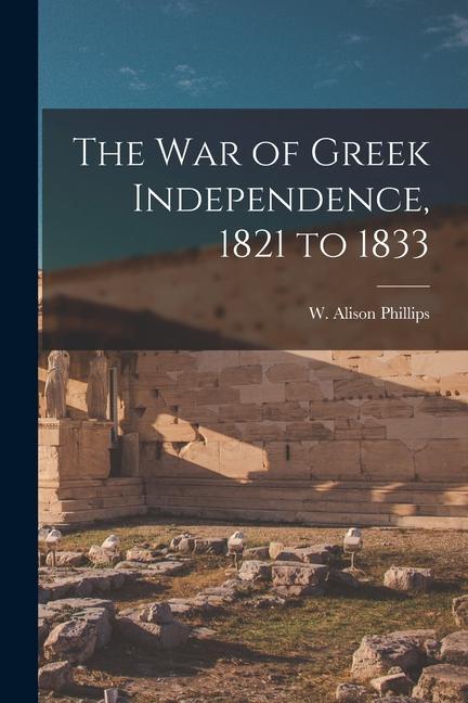 The War of Greek Independence 1821 to 1833