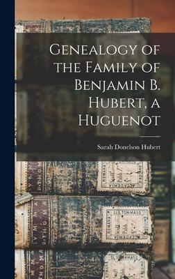 Genealogy of the Family of Benjamin B. Hubert a Huguenot