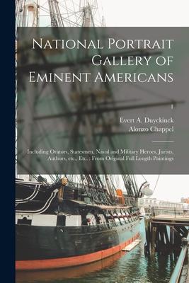 National Portrait Gallery of Eminent Americans: Including Orators Statesmen Naval and Military Heroes Jurists Authors Etc. Etc.: From Original F