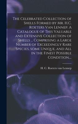 The Celebrated Collection of Shells Formed by Mr. H.C. Roeters Van Lennep. A Catalogue of This Valuable and Extensive Collection of Shells ... Comprising a Large Number of Exceedingly Rare Species Some Unique and All in the Finest Possible Condition....