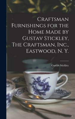 Craftsman Furnishings for the Home Made by Gustav Stickley The Craftsman Inc. Eastwood N. Y.