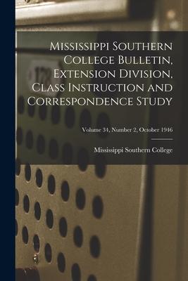 Mississippi Southern College Bulletin Extension Division Class Instruction and Correspondence Study; Volume 34 Number 2 October 1946
