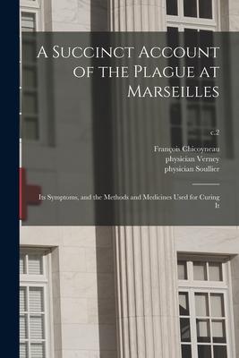 A Succinct Account of the Plague at Marseilles: Its Symptoms and the Methods and Medicines Used for Curing It; c.2