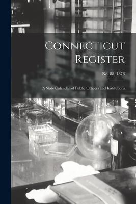 Connecticut Register: a State Calendar of Public Officers and Institutions; No. 88 1878