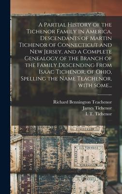 A Partial History of the Tichenor Family in America Descendants of Martin Tichenor of Connecticut and New Jersey and a Complete Genealogy of the Bra