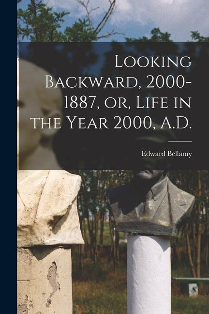 Looking Backward 2000-1887 or Life in the Year 2000 A.D.