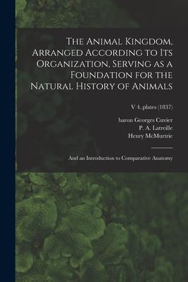 The Animal Kingdom Arranged According to Its Organization Serving as a Foundation for the Natural History of Animals: and an Introduction to Compara