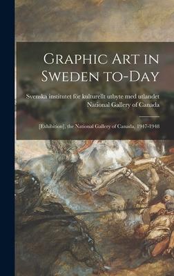 Graphic Art in Sweden To-day: [exhibition] the National Gallery of Canada 1947-1948