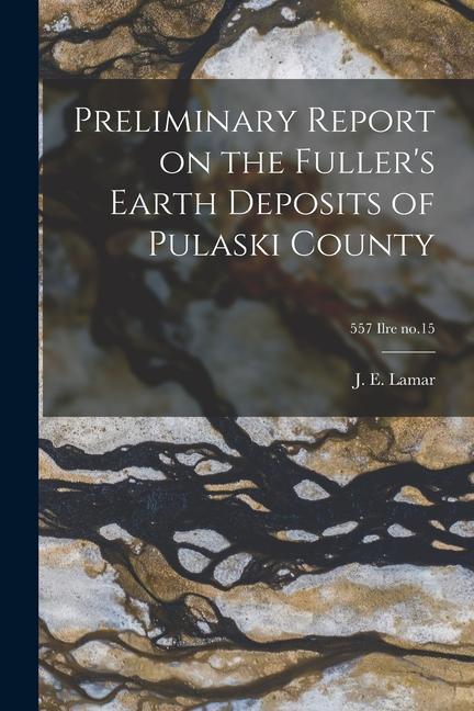 Preliminary Report on the Fuller‘s Earth Deposits of Pulaski County; 557 Ilre no.15