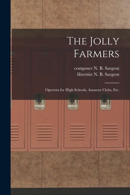 The Jolly Farmers: Operetta for High Schools Amateur Clubs Etc.